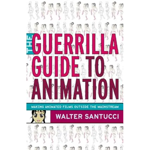 The Guerrilla Guide to Animation: Making Animated Films Outside the Mainstream