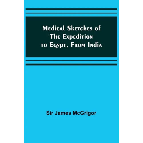Medical Sketches of the Expedition to Egypt, from India