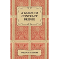 A Guide to Contract Bridge - A Collection of Historical Books and Articles on the Rules and Tactics of Contract Bridge