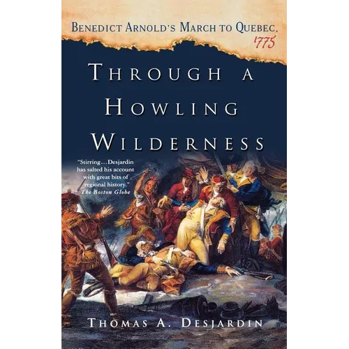 Through a Howling Wilderness: Benedict Arnold's March to Quebec, 1775