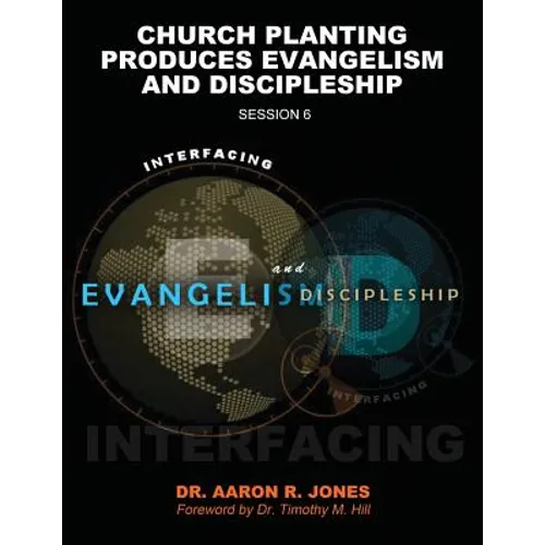 Interfacing Evangelism and Discipleship Session 6: Church Planting Produces Evangelism and Discipleship