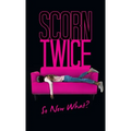 Scorn Twice: So Now What?