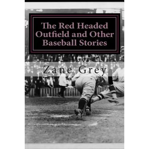 The Red Headed Outfield and Other Baseball Stories: (Zane Grey Classics Collection)