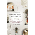Cabinet of Ancient Medical Curiosities: Strange Tales and Surprising Facts from the Healing Arts of Greece and Rome