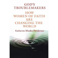 God's Troublemakers: How Women of Faith Are Changing the World