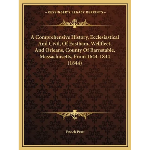 A Comprehensive History, Ecclesiastical And Civil, Of Eastham, Wellfleet, And Orleans, County Of Barnstable, Massachusetts, From 1644-1844 (1844)