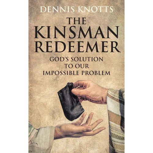 The Kinsman Redeemer: God's Solution to Our Impossible Problem