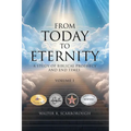 From Today To Eternity: A Study of Biblical Prophecy and End Times Volume 1