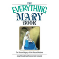 The Everything Mary Book: The Life and Legacy of the Blessed Mother