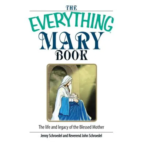 The Everything Mary Book: The Life and Legacy of the Blessed Mother