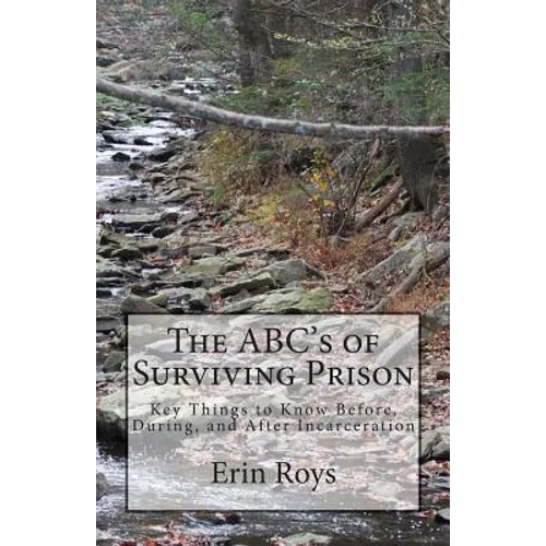 The ABC's of Surviving Prison: Key Things to Know Before, During, and After Incarceration