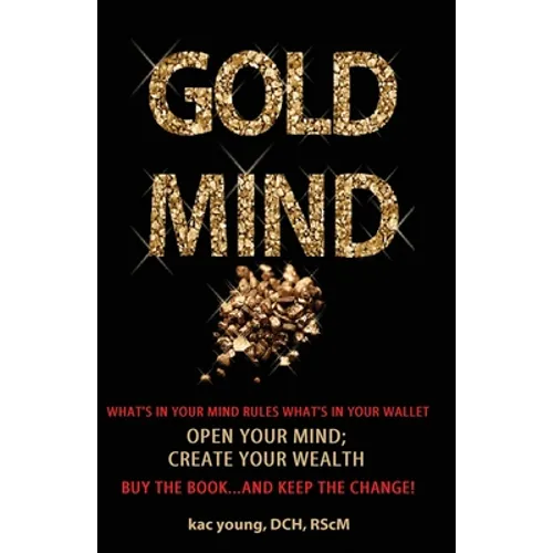 Gold Mind,: Open Your Mind; Create Your Wealth