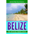 Belize: The Official Travel Guide