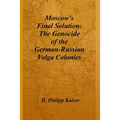 Moscow's Final Solution: The Genocide of the German-Russian Volga Colonies