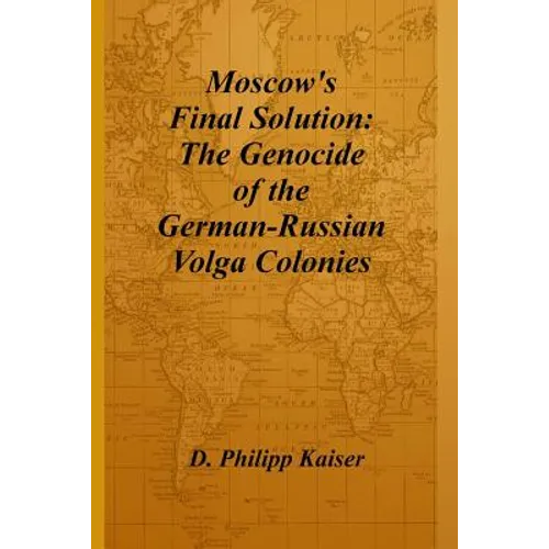 Moscow's Final Solution: The Genocide of the German-Russian Volga Colonies