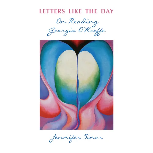 Letters Like the Day: On Reading Georgia O'Keeffe
