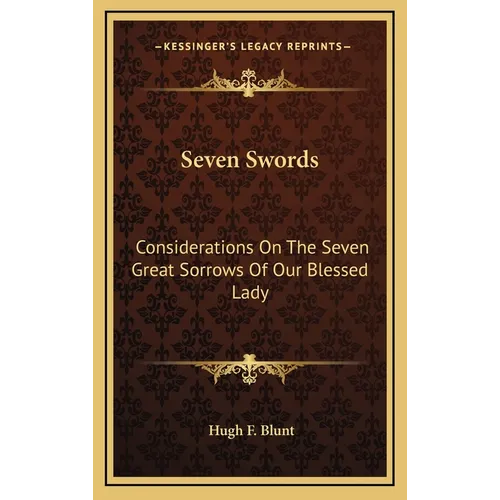 Seven Swords: Considerations On The Seven Great Sorrows Of Our Blessed Lady