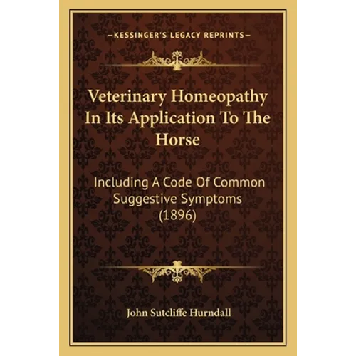 Veterinary Homeopathy In Its Application To The Horse: Including A Code Of Common Suggestive Symptoms (1896)