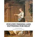 Poultry Feeding and Fattening For Meat: Special finishing methods and handling broilers, capons, waterfowl, etc.