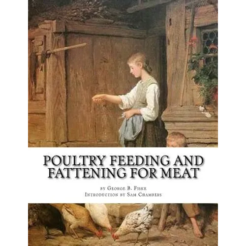Poultry Feeding and Fattening For Meat: Special finishing methods and handling broilers, capons, waterfowl, etc.