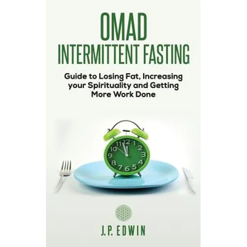 Omad: Intermittent Fasting Guide to Losing Fat, Increasing your Spirituality and Getting More Work Done