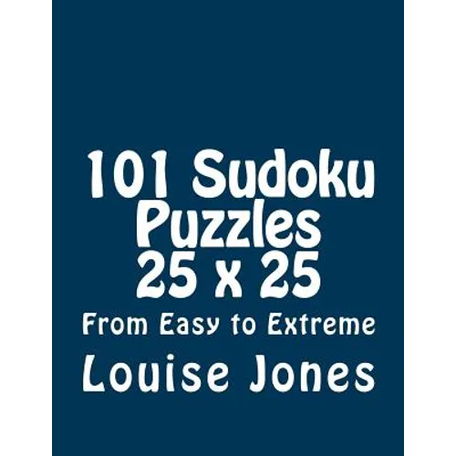 101 Sudoku Puzzles 25 x 25 From Easy to Extreme