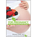 Superfoodsrx for Pregnancy: The Right Choices for a Healthy, Smart, Super Baby