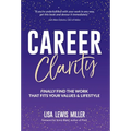 Career Clarity: Finally Find the Work That Fits Your Values and Your Lifestyle
