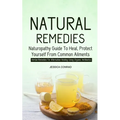 Natural Remedies: Naturopathy Guide To Heal, Protect Yourself From Common Ailments (Herbal Remedies For Alternative Healing Using Organic Antibiotics)