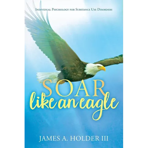 Soar Like An Eagle: Individual Psychology for Substance Use Disorders