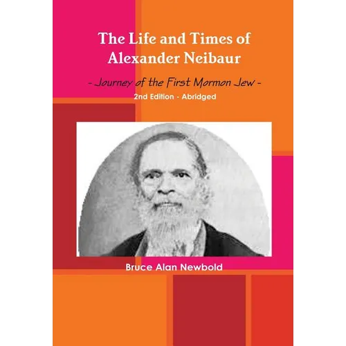 The Life and Times of Alexander Neibaur - Journey of the First Mormon Jew - 2nd Edition - Abridged