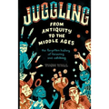 Juggling - From Antiquity to the Middle Ages: The forgotten history of throwing and catching