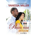 Praise Him Anyhow-Volume 3