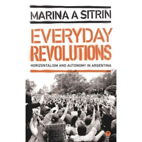 Everyday Revolutions: Horizontalism and Autonomy in Argentina