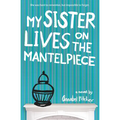 My Sister Lives on the Mantelpiece