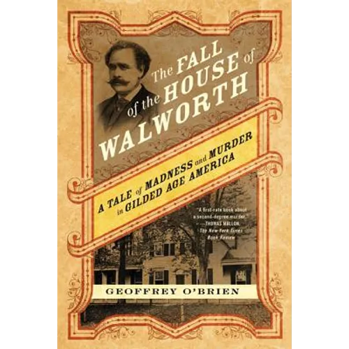 The Fall of the House of Walworth: A Tale of Madness and Murder in Gilded Age America
