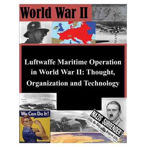 Luftwaffe Maritime Operations in World War II - Thought, Organization and Technology
