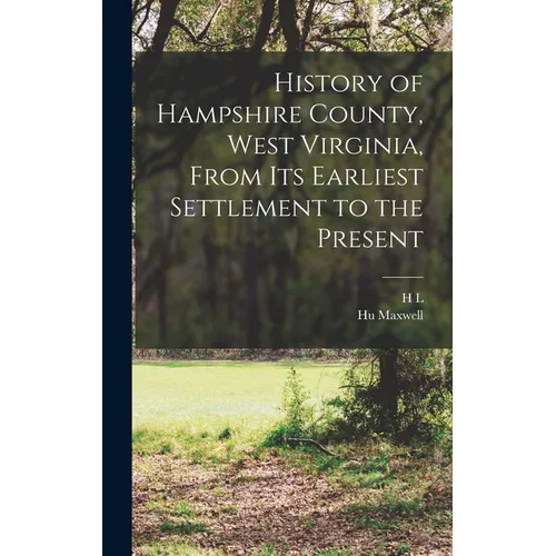 History of Hampshire County, West Virginia, From its Earliest Settlement to the Present