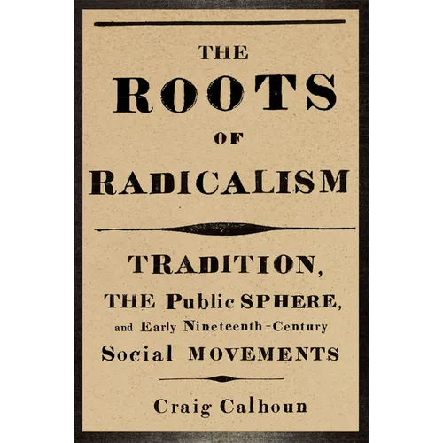 The Roots of Radicalism: Tradition, the Public Sphere, and Early Nineteenth-Century Social Movements
