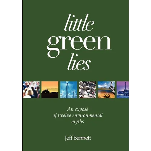 Little Green Lies: An Expos of Twelve Environmental Myths