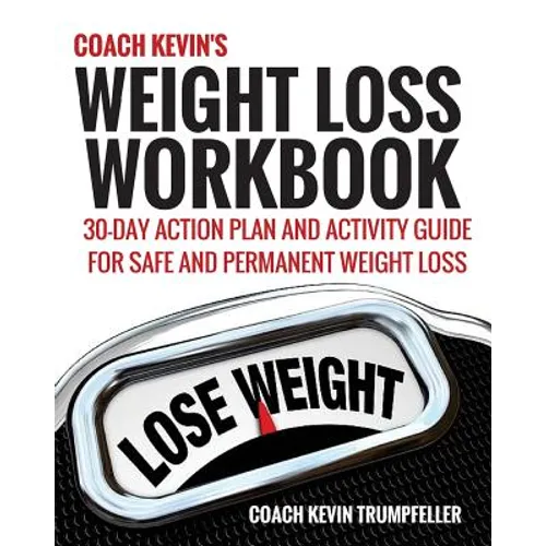Coach Kevin's Weight Loss Workbook: 30-Day Action Plan and Activity Guide For Safe and Permanent Weight Loss