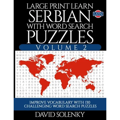 Large Print Learn Serbian with Word Search Puzzles Volume 2 (Latin): Learn Serbian Language Vocabulary with 130 Challenging Bilingual Word Find Puzzle