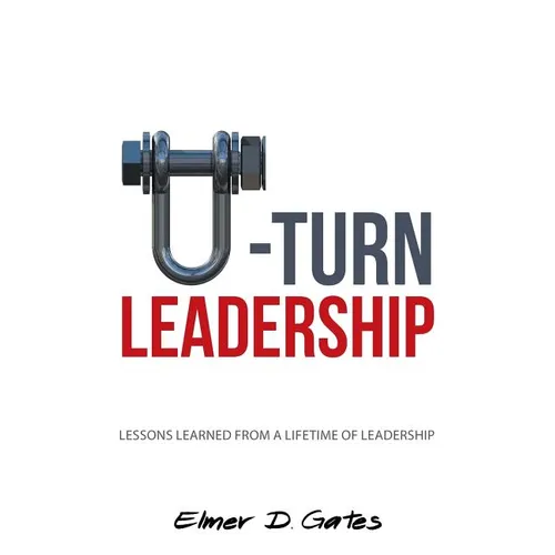 U-Turn Leadership: Lessons Learned from a Lifetime of Leadership