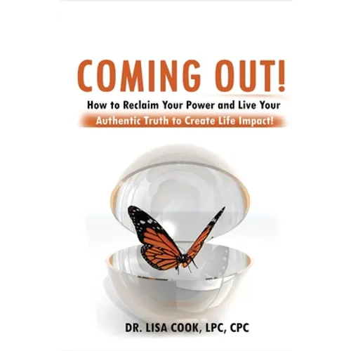Coming Out: How to Reclaim Your Power and Live Your Authentic Truth to Create Life Impact!