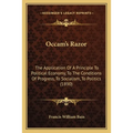 Occam's Razor: The Application Of A Principle To Political Economy, To The Conditions Of Progress, To Socialism, To Politics (1890)
