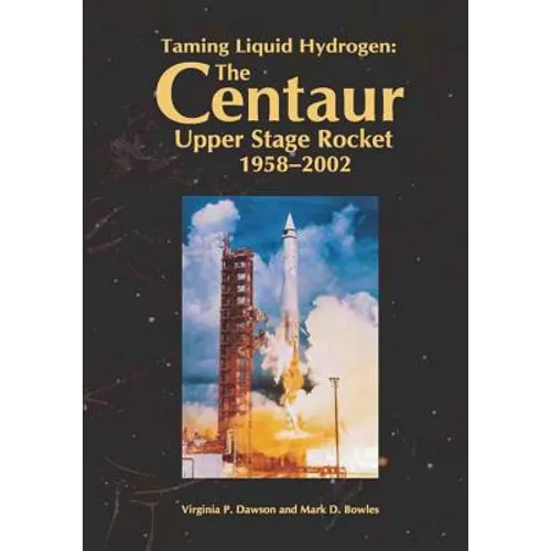 Taming Liquid Hydrogen: The Centaur Upper Stage Rocket, 1958-2002