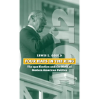 Four Hats in the Ring: The 1912 Election and the Birth of Modern American Politics