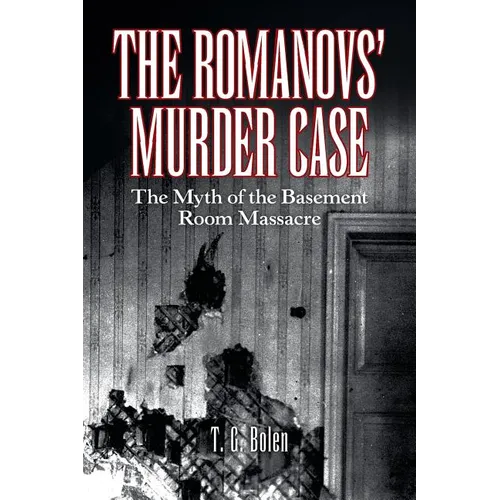 The Romanovs' Murder Case: The Myth of the Basement Room Massacre