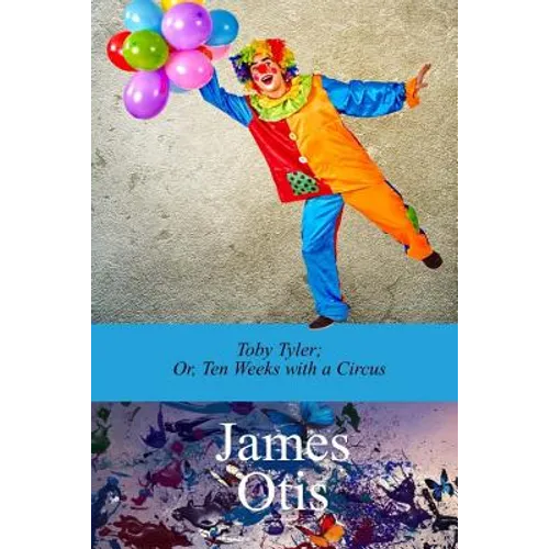 Toby Tyler; Or, Ten Weeks with a Circus by James Otis
