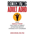 Recognizing Adult ADHD: What Donald Trump Can Teach Us About Attention Deficit Hyperactivity Disorder